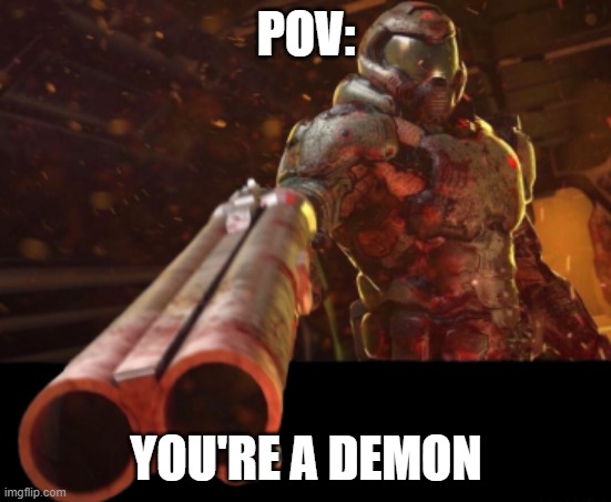 Doom dislikes you | POV:; YOU'RE A DEMON | image tagged in doom dislikes you,doom,doom guy,demon,pov | made w/ Imgflip meme maker