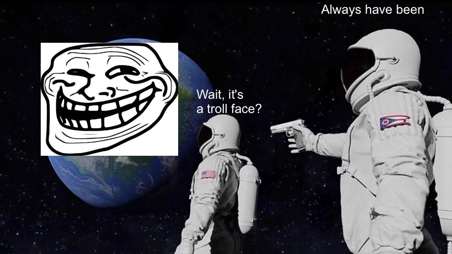 Always Has Been Meme | Always have been; Wait, it's a troll face? | image tagged in memes,always has been | made w/ Imgflip meme maker