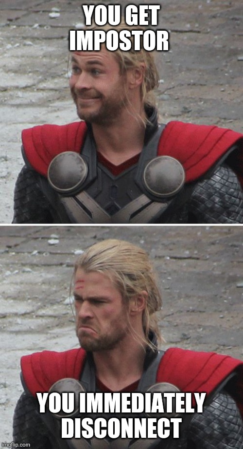 Thor happy then sad | YOU GET IMPOSTOR; YOU IMMEDIATELY DISCONNECT | image tagged in thor happy then sad | made w/ Imgflip meme maker