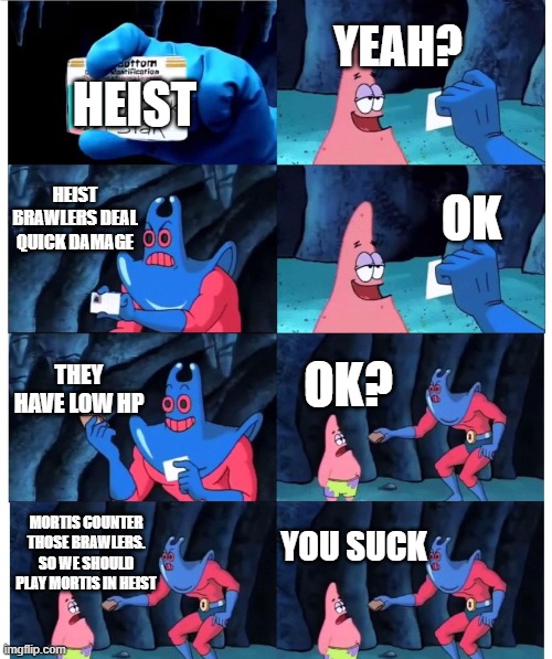 patrick not my wallet | YEAH? HEIST; HEIST BRAWLERS DEAL QUICK DAMAGE; OK; THEY HAVE LOW HP; OK? YOU SUCK; MORTIS COUNTER THOSE BRAWLERS. SO WE SHOULD PLAY MORTIS IN HEIST | image tagged in patrick not my wallet | made w/ Imgflip meme maker