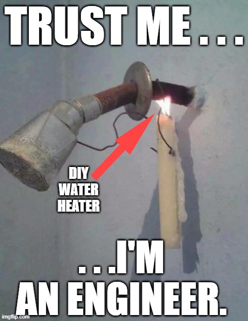 D.I.Y WATER HEATER | TRUST ME . . . DIY WATER HEATER; . . .I'M AN ENGINEER. | image tagged in funny memes | made w/ Imgflip meme maker