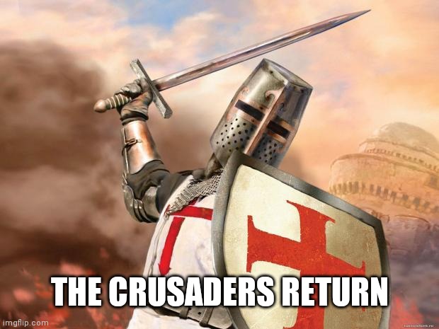 crusader | THE CRUSADERS RETURN | image tagged in crusader | made w/ Imgflip meme maker