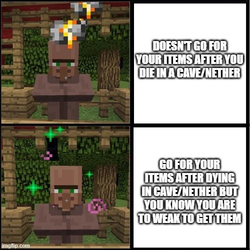 The trutg about dying in minecraft | DOESN'T GO FOR YOUR ITEMS AFTER YOU DIE IN A CAVE/NETHER; GO FOR YOUR ITEMS AFTER DYING IN CAVE/NETHER BUT YOU KNOW YOU ARE TO WEAK TO GET THEM | image tagged in drake meme but it's the minecraft villager | made w/ Imgflip meme maker
