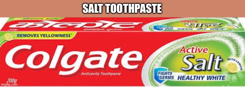 Colgate Toothpaste | SALT TOOTHPASTE | image tagged in colgate toothpaste | made w/ Imgflip meme maker