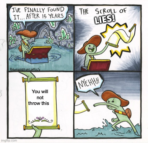 What happened to the truth | LIES! You will not throw this | image tagged in memes,the scroll of truth,lies,throw | made w/ Imgflip meme maker