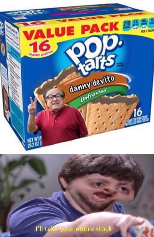 I need those badly | image tagged in i'll take your entire stock,memes,pop tarts,danny devito | made w/ Imgflip meme maker