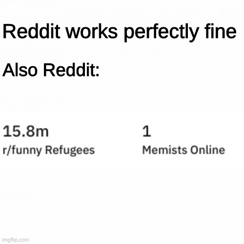 Reddit drunk | Reddit works perfectly fine; Also Reddit: | image tagged in reddit | made w/ Imgflip meme maker