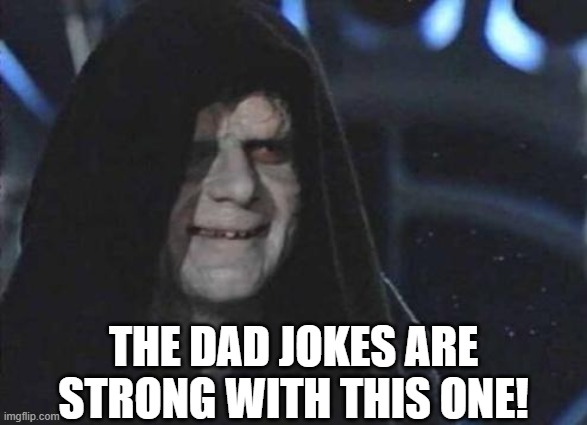 Emperor Palpatine  | THE DAD JOKES ARE STRONG WITH THIS ONE! | image tagged in emperor palpatine | made w/ Imgflip meme maker