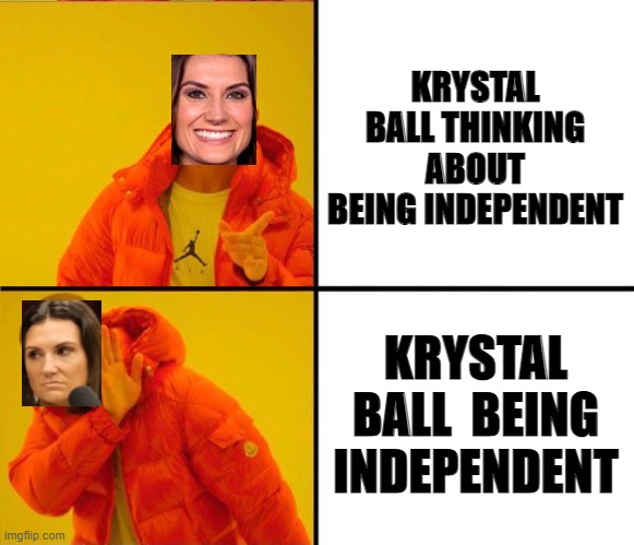 Krystal Ball | KRYSTAL BALL THINKING ABOUT BEING INDEPENDENT; KRYSTAL BALL  BEING INDEPENDENT | image tagged in drake yes no reverse | made w/ Imgflip meme maker