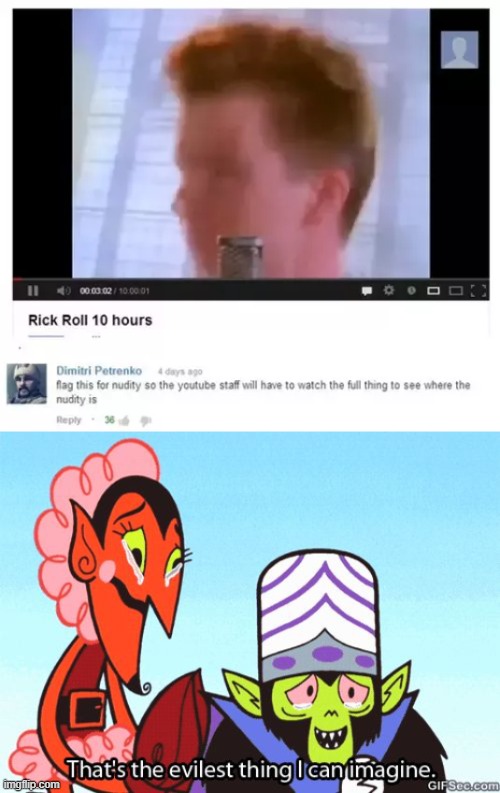 New Torture: 10 Hour Rickroll | image tagged in that's the evilest thing i can imagine,rickroll,oh wow are you actually reading these tags | made w/ Imgflip meme maker