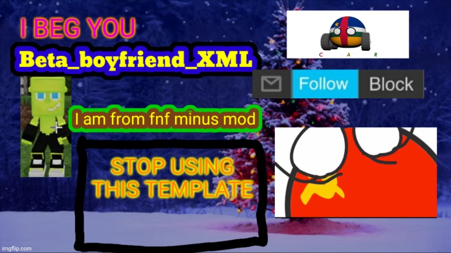 Stop using my template! | I BEG YOU; STOP USING THIS TEMPLATE | image tagged in beta boyfriend announcement template | made w/ Imgflip meme maker