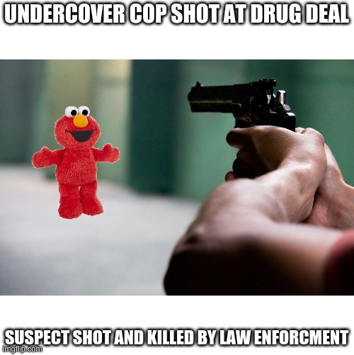 PLOT TWIST | UNDERCOVER COP SHOT AT DRUG DEAL; SUSPECT SHOT AND KILLED BY LAW ENFORCMENT | made w/ Imgflip meme maker
