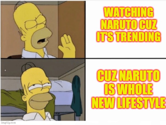 Naruto | WATCHING NARUTO CUZ IT'S TRENDING; CUZ NARUTO IS WHOLE NEW LIFESTYLE | image tagged in homer simpson drake meme template | made w/ Imgflip meme maker