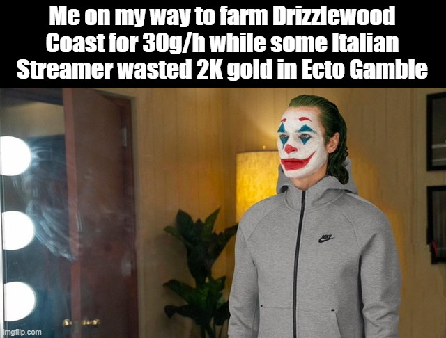 Joker Tracksuit | Me on my way to farm Drizzlewood Coast for 30g/h while some Italian Streamer wasted 2K gold in Ecto Gamble | image tagged in joker tracksuit | made w/ Imgflip meme maker