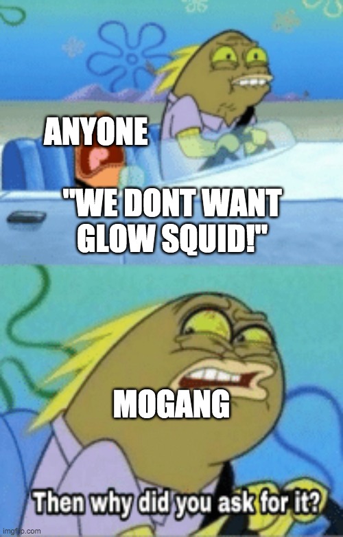 its basically the phantom all over again | ANYONE; "WE DONT WANT GLOW SQUID!"; MOGANG | image tagged in then why did you ask for it | made w/ Imgflip meme maker