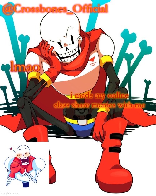 Crossbones' papyrus temp | lmao; i made my online class share memes with me | image tagged in crossbones' papyrus temp | made w/ Imgflip meme maker