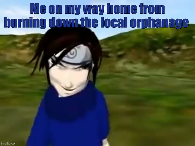 Suskey I can’t behleive yo joined orochomari | Me on my way home from burning down the local orphanage | image tagged in orphanage,naruto | made w/ Imgflip meme maker