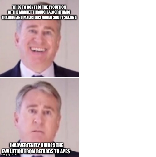 Ken Griffin Shits himself | TRIES TO CONTROL THE EVOLUTION OF THE MARKET THROUGH ALGORITHMIC TRADING AND MALICIOUS NAKED SHORT SELLING; INADVERTENTLY GUIDES THE EVOLUTION FROM RETARDS TO APES | image tagged in ken griffin shits himself,amcstock | made w/ Imgflip meme maker
