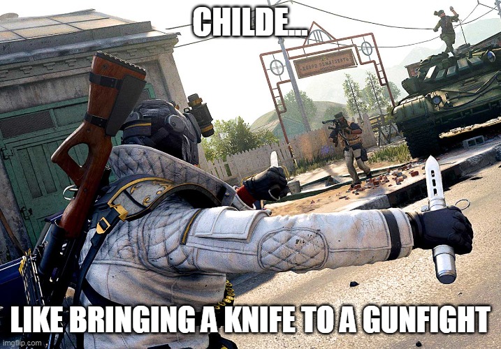 CHILDE... LIKE BRINGING A KNIFE TO A GUNFIGHT | made w/ Imgflip meme maker