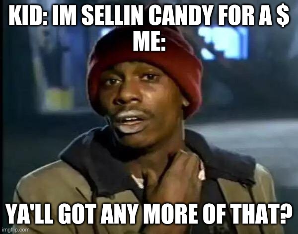 crack candy | KID: IM SELLIN CANDY FOR A $
ME:; YA'LL GOT ANY MORE OF THAT? | image tagged in memes,y'all got any more of that | made w/ Imgflip meme maker