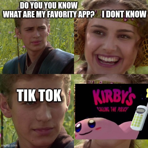 Anakin Padme 4 Panel | I DONT KNOW; DO YOU YOU KNOW WHAT ARE MY FAVORITY APP? TIK TOK | image tagged in anakin padme 4 panel | made w/ Imgflip meme maker