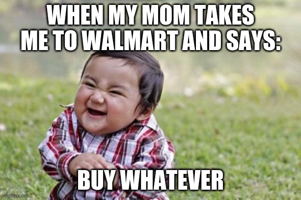 Evil Toddler Meme | WHEN MY MOM TAKES ME TO WALMART AND SAYS:; BUY WHATEVER | image tagged in memes,evil toddler | made w/ Imgflip meme maker