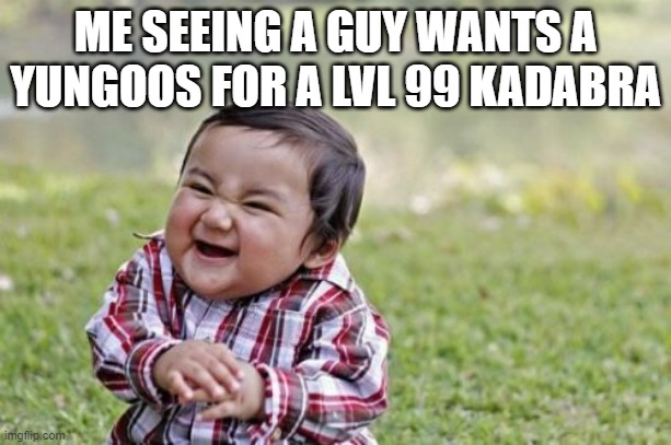 Easy pickings | ME SEEING A GUY WANTS A YUNGOOS FOR A LVL 99 KADABRA | image tagged in memes,evil toddler,pokemon | made w/ Imgflip meme maker