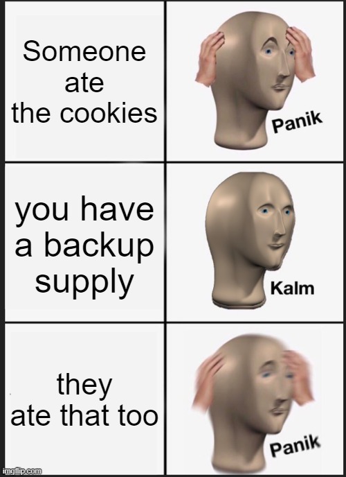 COOKIES NOOOOO | Someone ate the cookies; you have a backup supply; they ate that too | image tagged in memes,panik kalm panik | made w/ Imgflip meme maker
