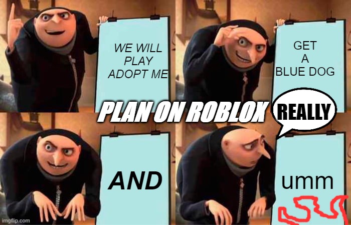 Gru's Plan | GET A BLUE DOG; WE WILL PLAY ADOPT ME; REALLY; PLAN ON ROBLOX; AND; umm | image tagged in memes,gru's plan | made w/ Imgflip meme maker