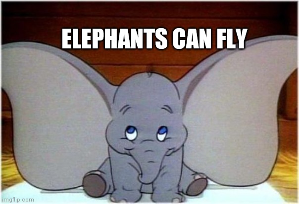 Dumbo | ELEPHANTS CAN FLY | image tagged in dumbo | made w/ Imgflip meme maker