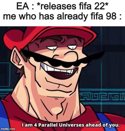 you're late | EA : *releases fifa 22*
me who has already fifa 98 : | image tagged in i am 4 parallel universes ahead of you,stonks,stop reading the tags | made w/ Imgflip meme maker