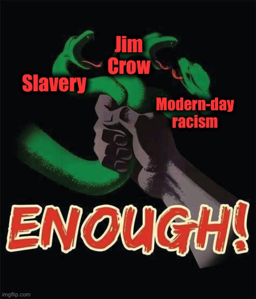 When we talk about “racism” against black Americans, we’re really talking about three discrete historical periods of injustice. | Jim Crow; Slavery; Modern-day racism | image tagged in 3 head snake,racist,racism,slavery,jim crow,end racism | made w/ Imgflip meme maker
