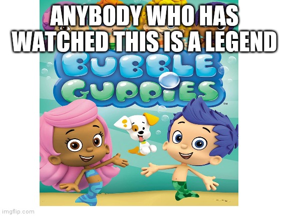 ANYBODY WHO HAS WATCHED THIS IS A LEGEND | image tagged in for the legends | made w/ Imgflip meme maker