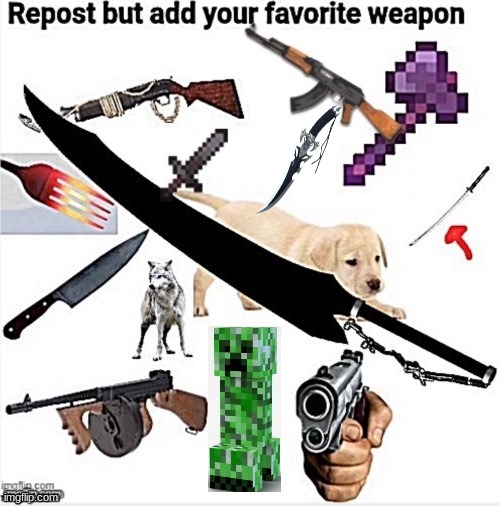 repost this but add ur fav weapon | image tagged in repost,weapons | made w/ Imgflip meme maker