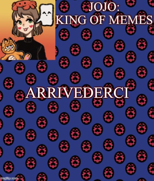 I’m leaving Imgflip | ARRIVEDERCI | image tagged in jojo-king-of-meme s announcement template,goodbye imgflip | made w/ Imgflip meme maker