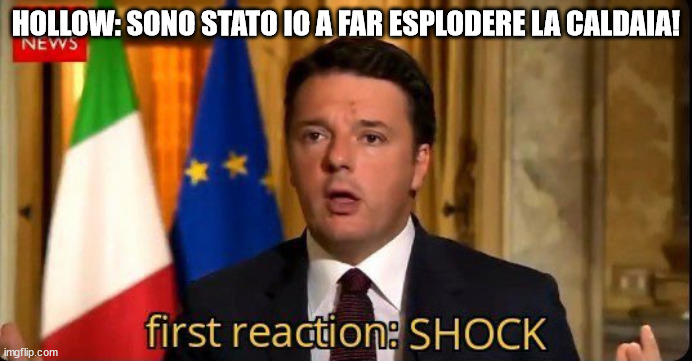 first reaction SHOCK | HOLLOW: SONO STATO IO A FAR ESPLODERE LA CALDAIA! | image tagged in first reaction shock | made w/ Imgflip meme maker