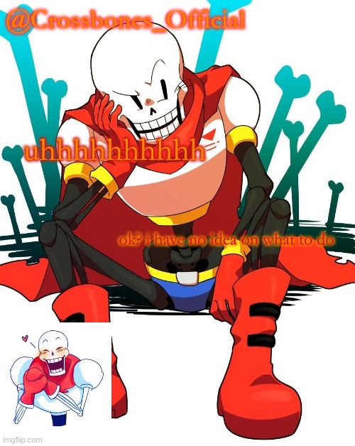 Crossbones' papyrus temp | uhhhhhhhhhh; ok? i have no idea on what to do | image tagged in crossbones' papyrus temp | made w/ Imgflip meme maker