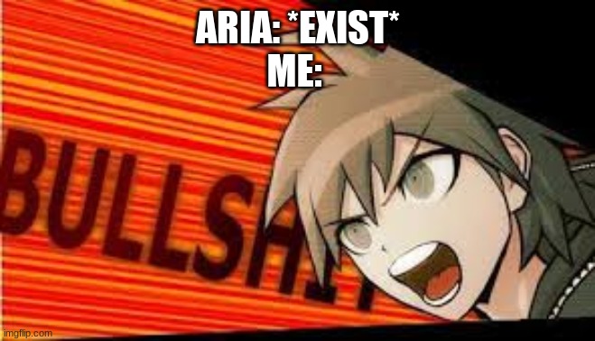 jkjkjkjkjkjkjk | ARIA: *EXIST*
ME: | image tagged in naegi bullshit | made w/ Imgflip meme maker