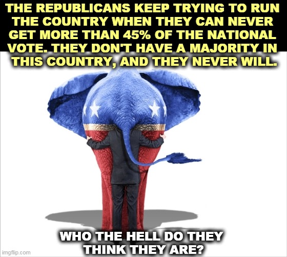 Back off, GOP. Your voters are dying off by the minute. | THE REPUBLICANS KEEP TRYING TO RUN 
THE COUNTRY WHEN THEY CAN NEVER 
GET MORE THAN 45% OF THE NATIONAL 
VOTE. THEY DON'T HAVE A MAJORITY IN 
THIS COUNTRY, AND THEY NEVER WILL. WHO THE HELL DO THEY 
THINK THEY ARE? | image tagged in gop republican elephant man behind,republicans,old,ignorant,lonely | made w/ Imgflip meme maker