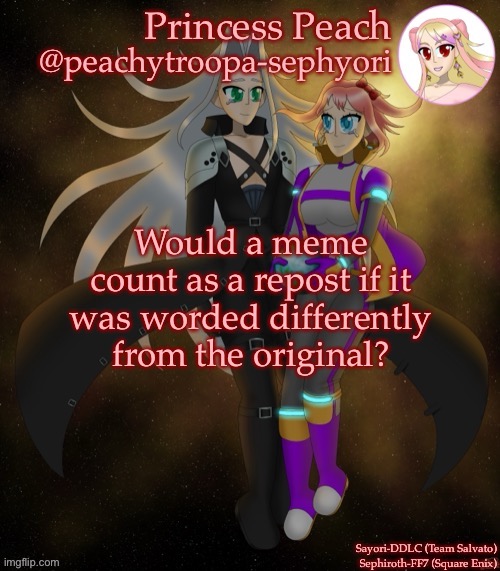 Sayori and Sephiroth | Would a meme count as a repost if it was worded differently from the original? | image tagged in sayori and sephiroth | made w/ Imgflip meme maker