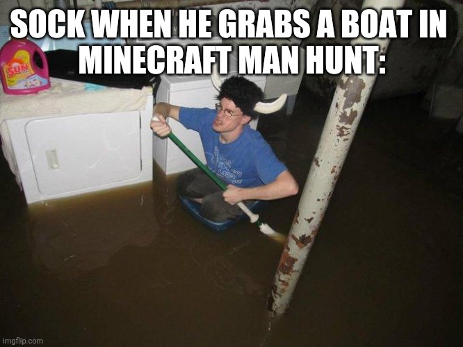 Laundry Viking Meme | SOCK WHEN HE GRABS A BOAT IN 
MINECRAFT MAN HUNT: | image tagged in memes,laundry viking | made w/ Imgflip meme maker