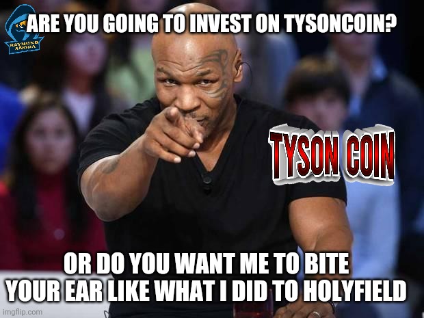 TysonCoin | ARE YOU GOING TO INVEST ON TYSONCOIN? OR DO YOU WANT ME TO BITE YOUR EAR LIKE WHAT I DID TO HOLYFIELD | image tagged in mike tyson | made w/ Imgflip meme maker
