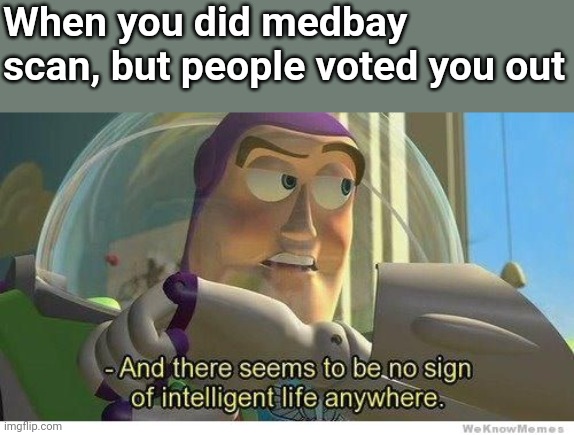 Most people who I play with are stupid. | When you did medbay scan, but people voted you out | image tagged in buzz lightyear no intelligent life | made w/ Imgflip meme maker