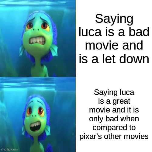 The facts | Saying luca is a bad movie and is a let down; Saying luca is a great movie and it is only bad when compared to pixar's other movies | image tagged in memes,drake hotline bling | made w/ Imgflip meme maker