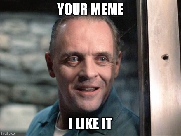 Hannibal likes your meme | YOUR MEME; I LIKE IT | image tagged in hannibal lecter,like,upvote,comment | made w/ Imgflip meme maker