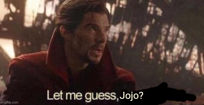 Let me guess, your home? | Jojo? | image tagged in let me guess your home | made w/ Imgflip meme maker