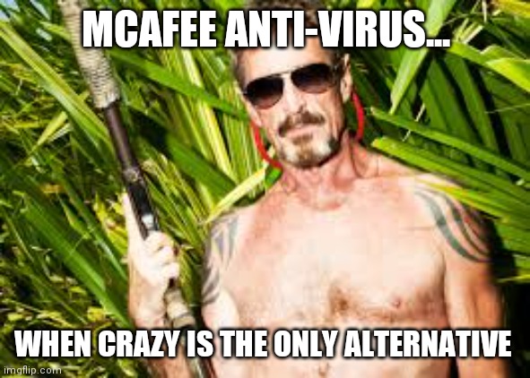 Rip McAfee | MCAFEE ANTI-VIRUS... WHEN CRAZY IS THE ONLY ALTERNATIVE | image tagged in mcafee,crazy eyes | made w/ Imgflip meme maker