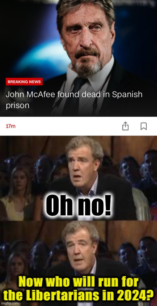 Too soon? | Oh no! Now who will run for the Libertarians in 2024? | image tagged in john mcafee found dead,oh no anyway | made w/ Imgflip meme maker