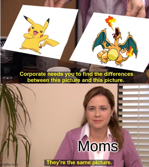 Pokemon = Pikachu | Moms | image tagged in memes,they're the same picture | made w/ Imgflip meme maker