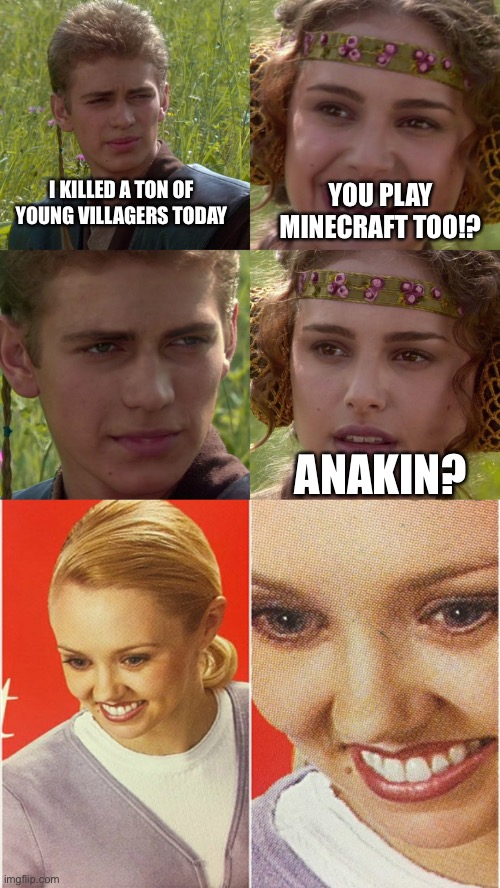Anakinnnn? | YOU PLAY MINECRAFT TOO!? I KILLED A TON OF YOUNG VILLAGERS TODAY; ANAKIN? | image tagged in wait what,uh oh | made w/ Imgflip meme maker